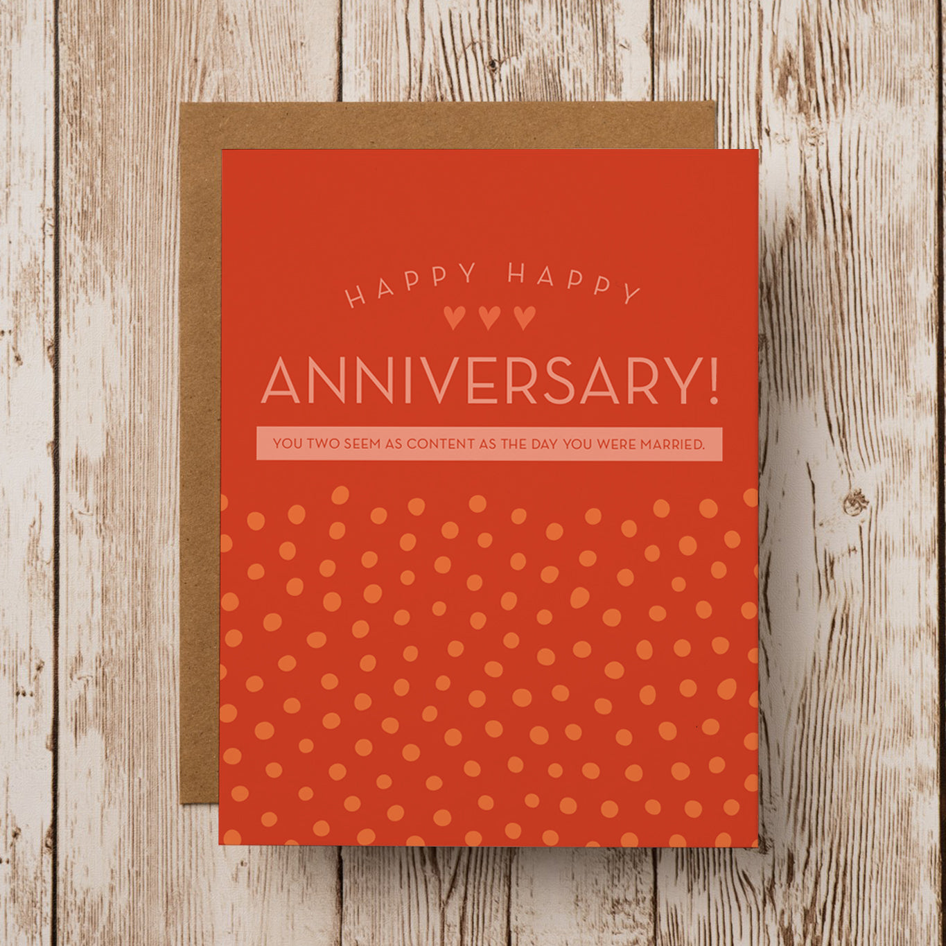 A funny and honest anniversary greeting card that reads "Happy happy anniversary! You two seem as content as the day you were married."
