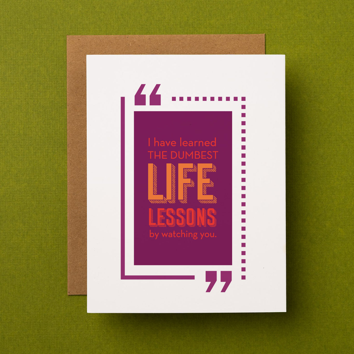 Sarcastic & Funny Friendship greeting card. The front of the greeting card reads "I have learned the dumbest life lessons by watching you"