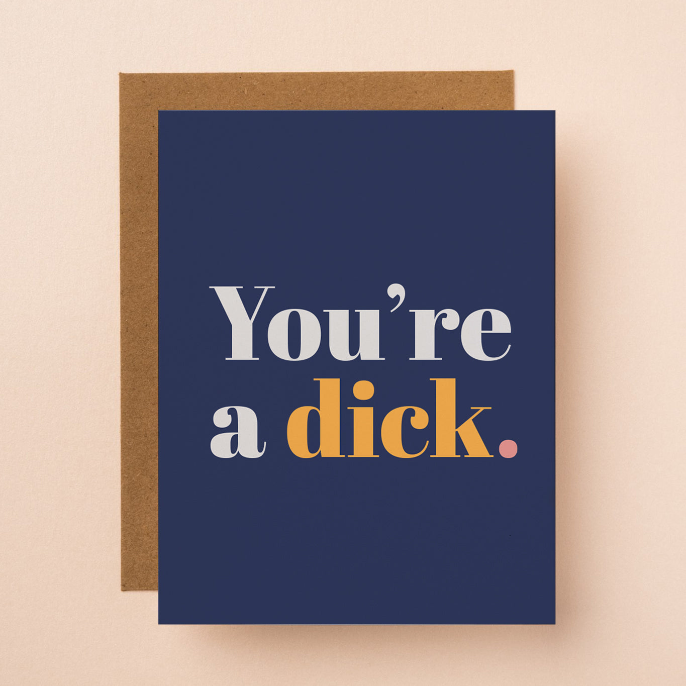 A sarcastic and dry friendship card that reads "You're a dick."