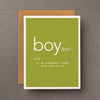 A funny & honest greeting card about parenthood and baby boys. The frontside reads "boy /boi/ noun, 1. an energetic noise with dirt on it."